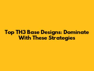 Top TH3 Base Designs: Dominate With These Strategies