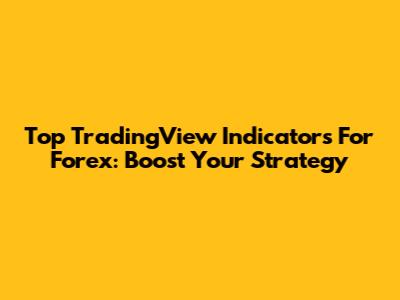 Top TradingView Indicators For Forex: Boost Your Strategy