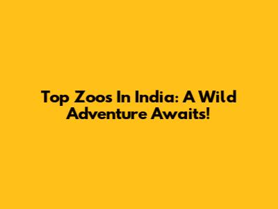 Top Zoos In India: A Wild Adventure Awaits!