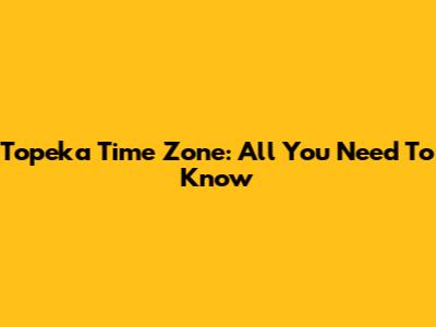 Topeka Time Zone: All You Need To Know