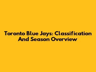 Toronto Blue Jays: Classification And Season Overview