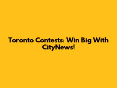 Toronto Contests: Win Big With CityNews!