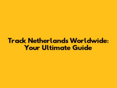 Track Netherlands Worldwide: Your Ultimate Guide