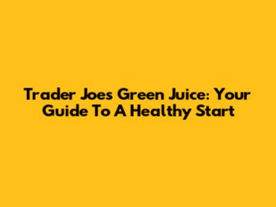Trader Joe's Green Juice: Your Guide To A Healthy Start