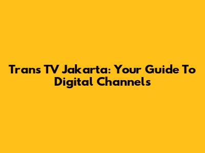 Trans TV Jakarta: Your Guide To Digital Channels