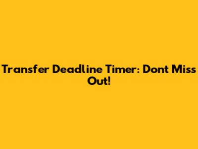 Transfer Deadline Timer: Don't Miss Out!