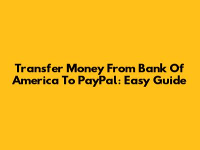 Transfer Money From Bank Of America To PayPal: Easy Guide