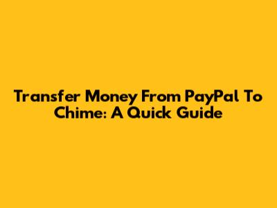 Transfer Money From PayPal To Chime: A Quick Guide