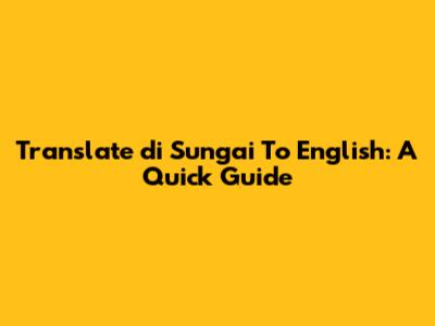 Translate 'di Sungai' To English: A Quick Guide