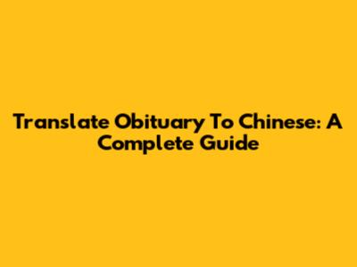 Translate Obituary To Chinese: A Complete Guide