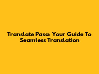 Translate Pasa: Your Guide To Seamless Translation
