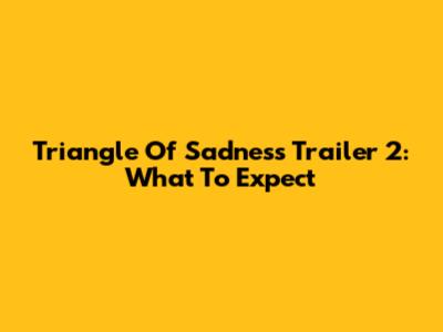 Triangle Of Sadness Trailer 2: What To Expect