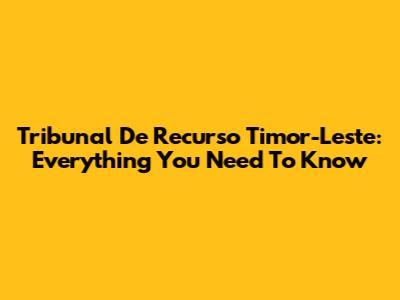 Tribunal De Recurso Timor-Leste: Everything You Need To Know