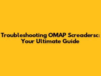 Troubleshooting OMAP Screadersc: Your Ultimate Guide