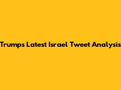 Trump's Latest Israel Tweet Analysis