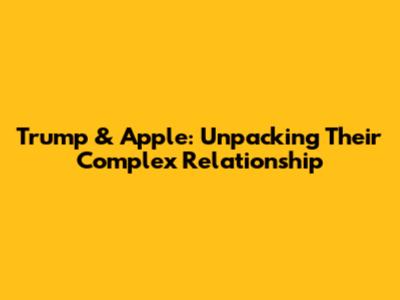 Trump & Apple: Unpacking Their Complex Relationship