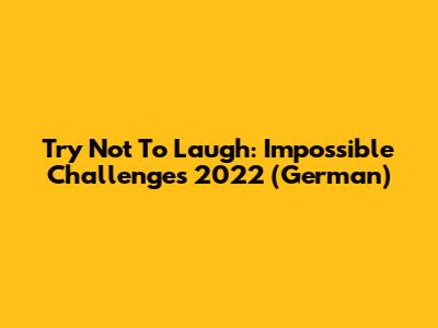 Try Not To Laugh: Impossible Challenges 2022 (German)