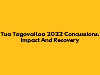 Tua Tagovailoa 2022 Concussions: Impact And Recovery