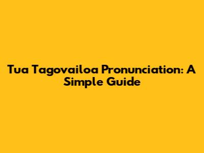 Tua Tagovailoa Pronunciation: A Simple Guide