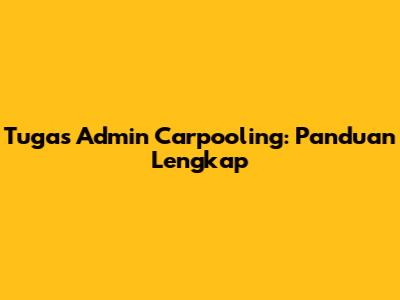 Tugas Admin Carpooling: Panduan Lengkap