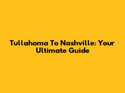 Tullahoma To Nashville: Your Ultimate Guide