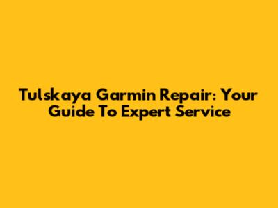 Tulskaya Garmin Repair: Your Guide To Expert Service