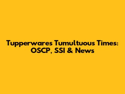 Tupperware's Tumultuous Times: OSCP, SSI & News