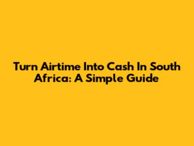 Turn Airtime Into Cash In South Africa: A Simple Guide