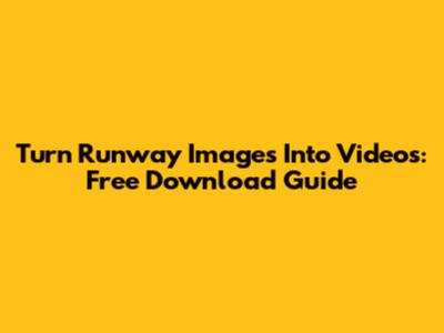Turn Runway Images Into Videos: Free Download Guide