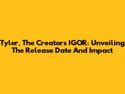 Tyler, The Creator's IGOR: Unveiling The Release Date And Impact