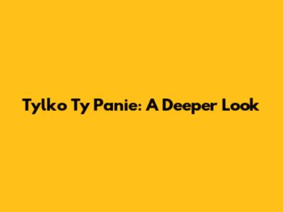 Tylko Ty Panie: A Deeper Look