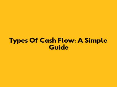Types Of Cash Flow: A Simple Guide