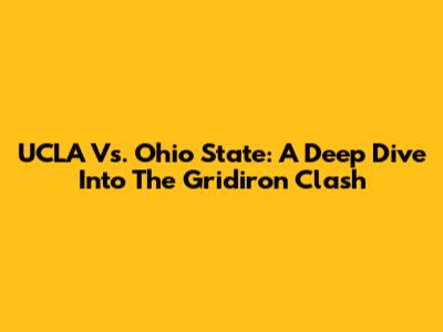UCLA Vs. Ohio State: A Deep Dive Into The Gridiron Clash