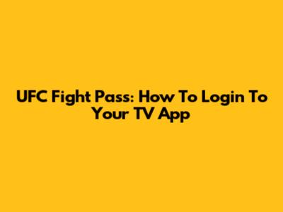 UFC Fight Pass: How To Login To Your TV App