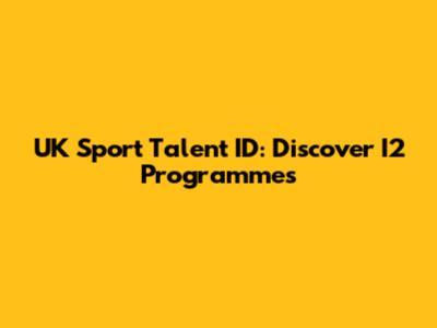 UK Sport Talent ID: Discover I2 Programmes