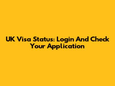 UK Visa Status: Login And Check Your Application