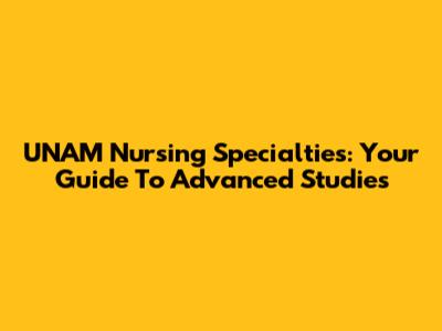 UNAM Nursing Specialties: Your Guide To Advanced Studies