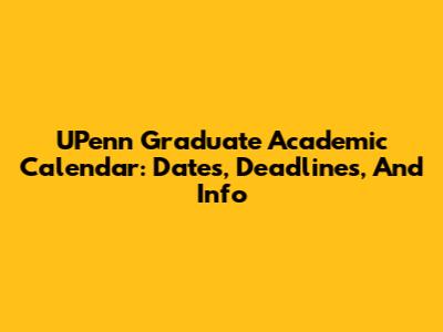 UPenn Graduate Academic Calendar: Dates, Deadlines, And Info