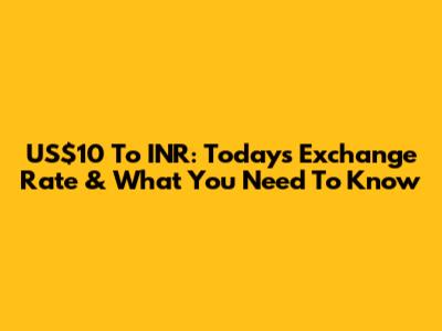 US$10 To INR: Today's Exchange Rate & What You Need To Know