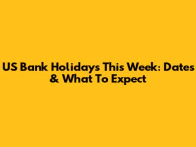 US Bank Holidays This Week: Dates & What To Expect
