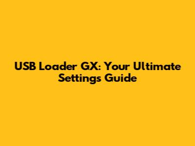 USB Loader GX: Your Ultimate Settings Guide