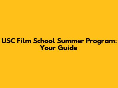 USC Film School Summer Program: Your Guide