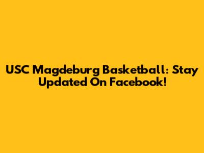 USC Magdeburg Basketball: Stay Updated On Facebook!