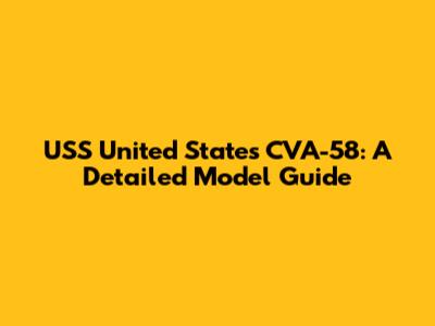 USS United States CVA-58: A Detailed Model Guide