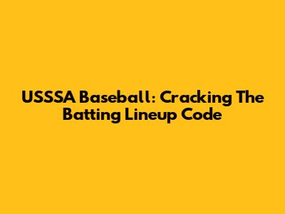USSSA Baseball: Cracking The Batting Lineup Code