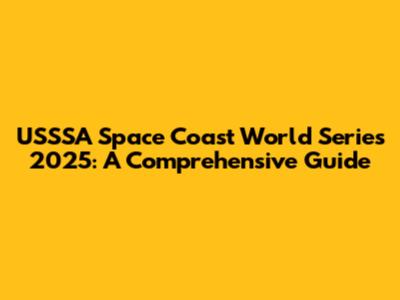USSSA Space Coast World Series 2025: A Comprehensive Guide