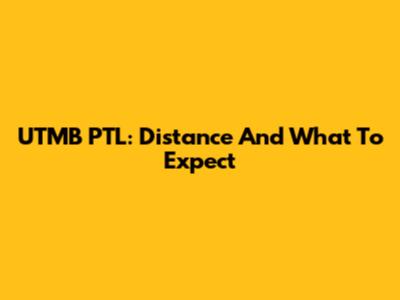 UTMB PTL: Distance And What To Expect
