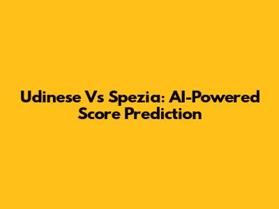 Udinese Vs Spezia: AI-Powered Score Prediction