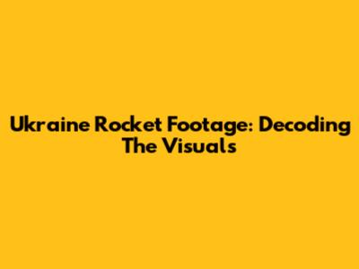 Ukraine Rocket Footage: Decoding The Visuals