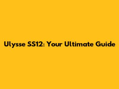 Ulysse SS12: Your Ultimate Guide